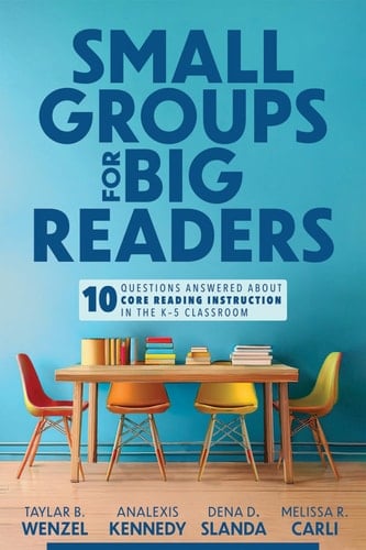 Small Groups for Big Readers Ten Questions Answered About Core Reading Instruction in the K–5 Classroom (Implement small-group reading instruction.)