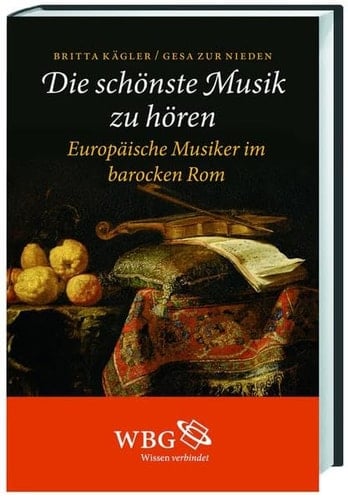 "Die schönste Musik zu hören" Europäische Musiker im barocken Rom