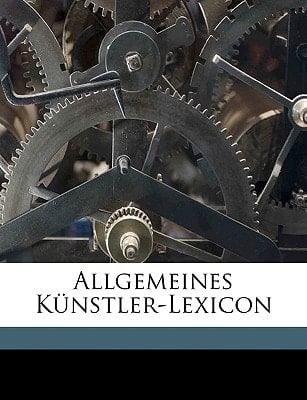 Allgemeines Künstler-Lexicon Volume v.1 c.1 (German Edition)