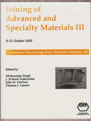 Joining of Advanced and Specialty Materials III: Proceedings from Materials Solutions '00 on Joining of Advanced and Specialty Materials, 9-11 October 2000, St.Louis, Missouri