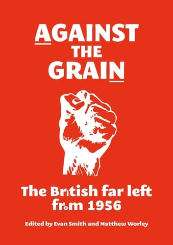 Against the Grain The British Far Left from 1956
