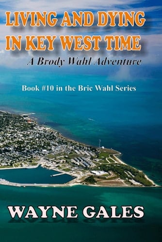 Living and Dying in Key West Time: A Brody Wahl Adventure (The Bric Wahl Series)