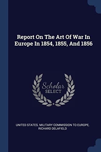 Report On The Art Of War In Europe In 1854, 1855, And 1856