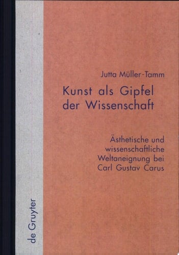 Kunst als Gipfel der Wissenschaft ästhetische und wissenschaftliche Weltaneignung bei Carl Gustav Carus