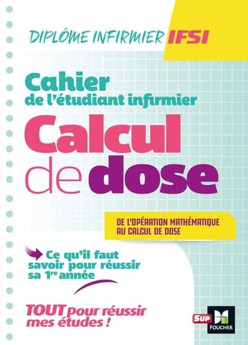 Cahier de l'étudiant Infirmier Ce qu'il faut savoir en première année : de l'opération mathématique au calcul de dose