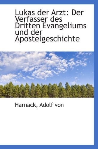 Lukas der Arzt: Der Verfasser des Dritten Evangeliums und der Apostelgeschichte (German Edition)