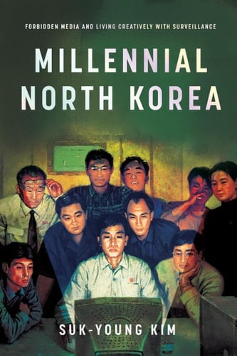 Millennial North Korea Forbidden Media and Living Creatively with Surveillance