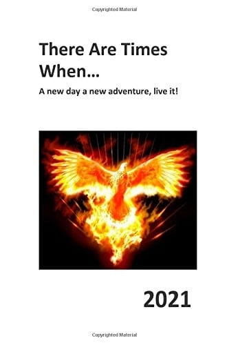 There Are Times When...: A new day a new adventure, live it!