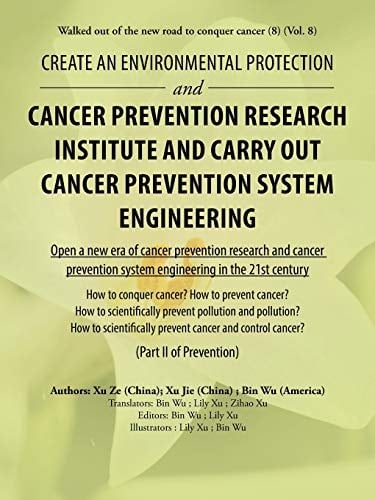 Create an Environmental Protection and Cancer Prevention Research Institute and Carry Out Cancer Prevention System Engineering Walked Out of the New Road to Conquer Cancer (8) (Vol. 8)
