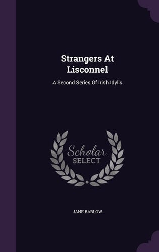 Strangers At Lisconnel A Second Series Of Irish Idylls