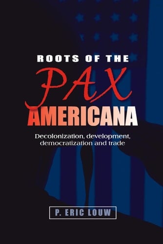 Roots of the Pax Americana Decolonisation, Development, Democratisation and Trade