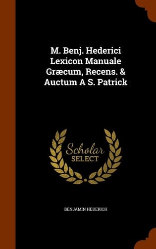 M. Benj. Hederici Lexicon Manuale Graecum, Recens. & Auctum a S. Patrick