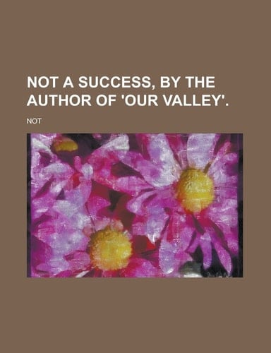 Not a success, by the author of 'Our valley'