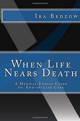 When Life Nears Death A Patient's Guide to Medical Ethics in End-Of-Life Care