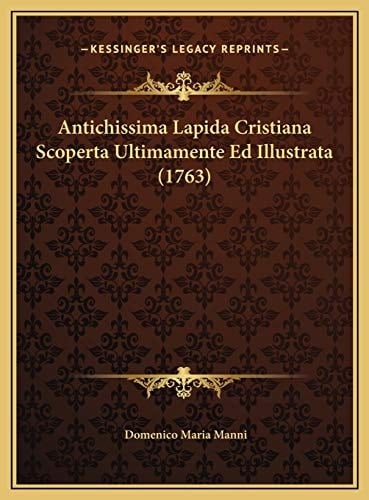 Antichissima Lapida Cristiana Scoperta Ultimamente Ed Illustrata (1763) (Latin Edition)