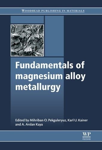 Fundamentals of Magnesium Alloy Metallurgy (Woodhead Publishing Series in Metals and Surface Engineering)