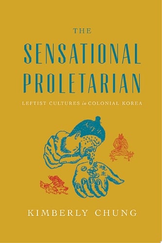 The Sensational Proletarian Leftist Cultures in Colonial Korea