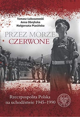 Przez Morze Czerwone Rzeczpospolita Polska na uchodźstwie 1945-1990