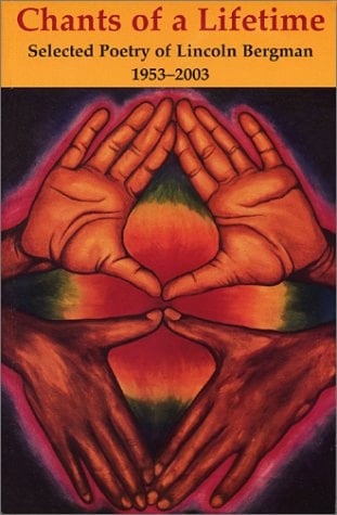 Chants of a Lifetime Selected Poetry of Lincoln Bergman, 1953-2003
