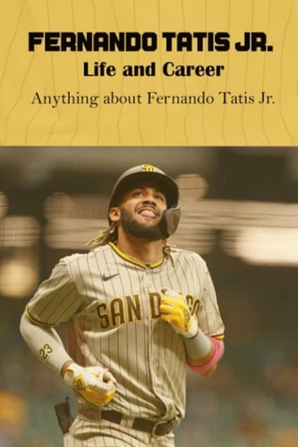 Fernando Tatis Jr. Life and Career: Anything about Fernando Tatis Jr.: Fernando Tatis Jr. Book
