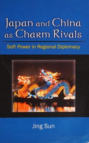 Japan and China as Charm Rivals Soft Power in Regional Diplomacy
