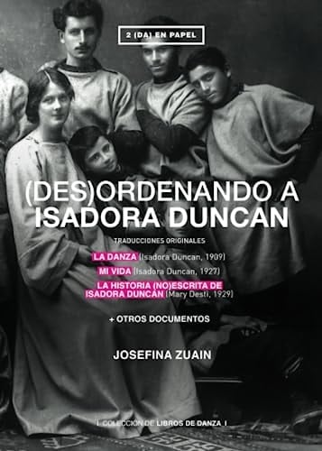 (des)ordenando a Isadora Duncan: TRADUCCIONES ORIGINALES DE LA DANZA (Isadora Duncan, 1909) MI VIDA (Isadora Duncan, 1927) LA HISTORIA (NO)ESCRITA DE ... 1929) + OTROS DOCUMENTOS (Spanish Edition)