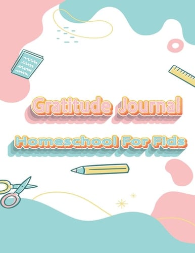 Homeschool Planner and Gratitude Journal for Kids: 100 Day Gratitude Journal for Girls with Daily Journal Prompts,Customizable Diary, Gratitude ... and Families,Coloring 110 Pages 8.5 * 11