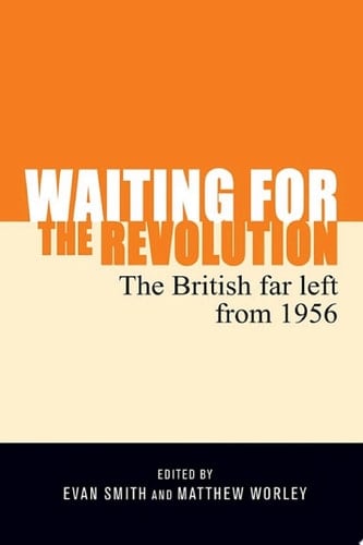 Waiting for the revolution The British far left from 1956