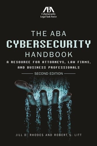 The ABA Cybersecurity Handbook A Resource for Attorneys, Law Firms, and Business Professionals
