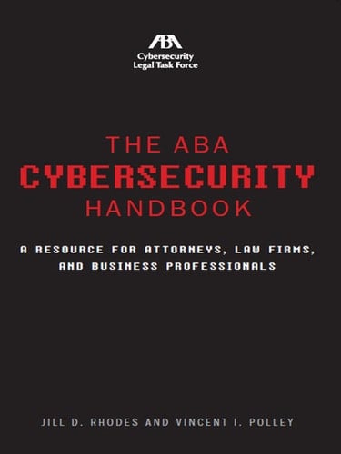 The ABA Cybersecurity Handbook: A Resource for Attorneys, Law Firms, and Business Professionals