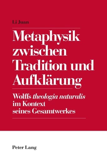 Metaphysik zwischen Tradition und Aufklärung Wolffs theologia naturalis im Kontext seines Gesamtwerkes