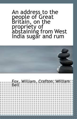 An address to the people of Great Britain, on the propriety of abstaining from West India sugar and