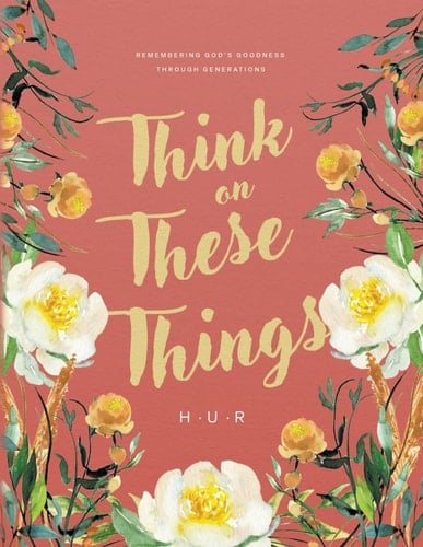 Think on These Things: Recording your life story with Jesus, thinking on & recording life positive events and passing it down for generations to come.