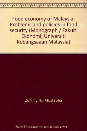 Food economy of Malaysia: Problems and policies in food security (Monograph / Fakulti Ekonomi, Universiti Kebangsaaan Malaysia)