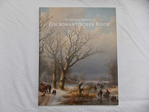 Ein romantischer Blick die Sammlung Rademakers ; [erscheint begleitend zur Ausstellung Ein Romantischer Blick, die Sammlung Rademakers, Eremitage, Sankt Petersburg (29. Oktober 2010 - 6. Februar 2011) ... Sinebrychoff Museum of Art, Helsinki (26. September 2012 - 13. Januar 2013)]
