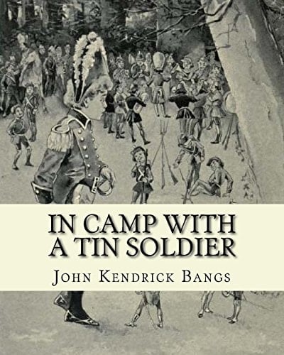 In Camp with a Tin Soldier. By: John Kendrick Bangs, Illustrated By: E. M. Ashe Edmund Marion Ashe (1867-1941) Was an American Artist