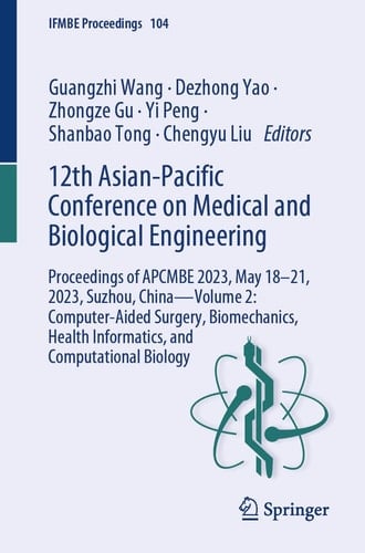 12th Asian-Pacific Conference on Medical and Biological Engineering Proceedings of APCMBE 2023, May 18–21, 2023, Suzhou, China—Volume 2: Computer-Aided Surgery, Biomechanics, Health Informatics, and Computational Biology