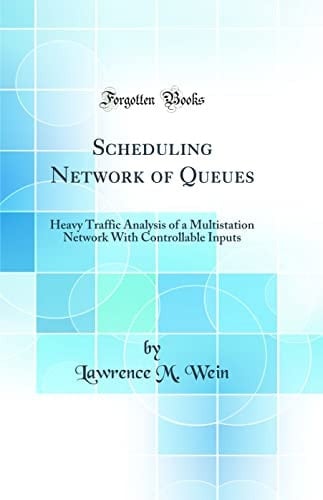 Scheduling Network of Queues Heavy Traffic Analysis of a Multistation Network with Controllable Inputs (Classic Reprint)