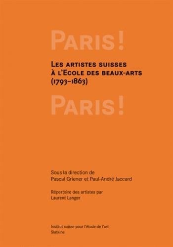 Paris! Paris! les artistes suisses à l'Ecole des beaux-arts (1793-1863)
