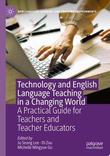 Technology and English Language Teaching in a Changing World A Practical Guide for Teachers and Teacher Educators