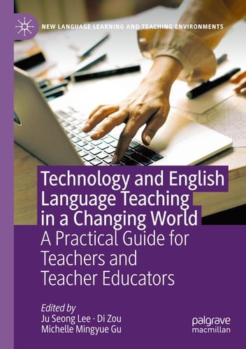 Technology and English Language Teaching in a Changing World A Practical Guide for Teachers and Teacher Educators