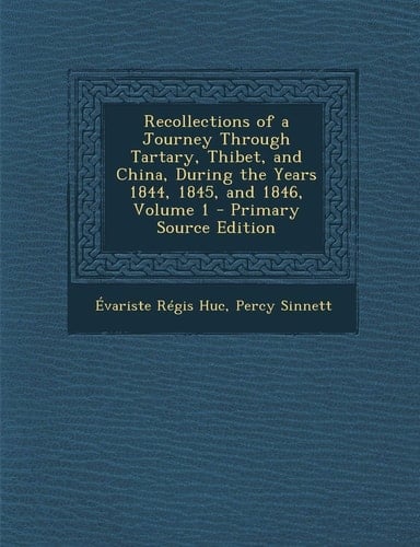 Recollections of a Journey Through Tartary, Thibet, and China, During the Years 1844, 1845, and 1846, Volume 1 - Primary Source Edition