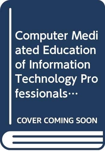 Computer Mediated Education of Information Technology Professionals and Advanced End-Users (IFIP Transactions A: Computer Science and Technology)