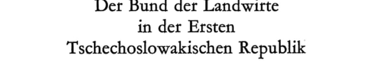 Der Bund der Landwirte in der Ersten Tschechoslowakischen Republik Struktur u. Politik e. dt. Partei in d. Aufbauphase