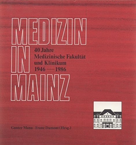 Medizin in Mainz Praxis und Wissenschaft : Entwicklungen und Erinnerungen : 40 Jahre Medizinische Fakultät und Klinikum, 1946-1986