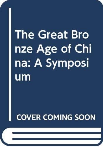 The Great Bronze Age of China A Symposium