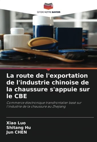La route de l'exportation de l'industrie chinoise de la chaussure s'appuie sur le CBE: Commerce électronique transfrontalier basé sur l'industrie de la chaussure au Zhejiang (French Edition)