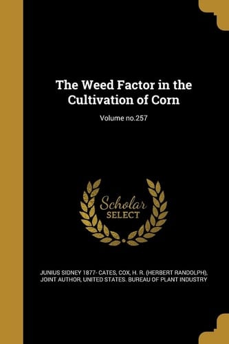 The Weed Factor in the Cultivation of Corn; Volume No. 257