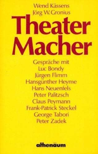 Theatermacher Gespräche mit Luc Bondy, Jürgen Flimm, Hansgünther Heyme, Hans Neuenfels, Peter Palitzsch, Claus Peymann, Frank-Patrick Steckel, George Tabori, Peter Zadek
