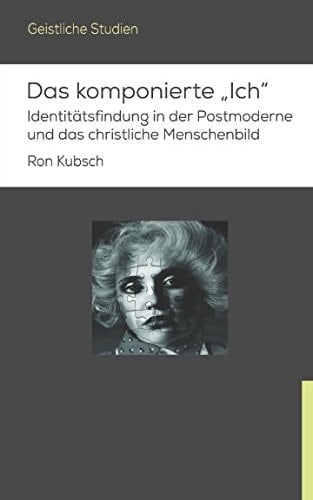 Das komponierte „Ich“: Identitätsfindung in der Postmoderne und das christliche Menschenbild (Geistliche Studien) (German Edition)